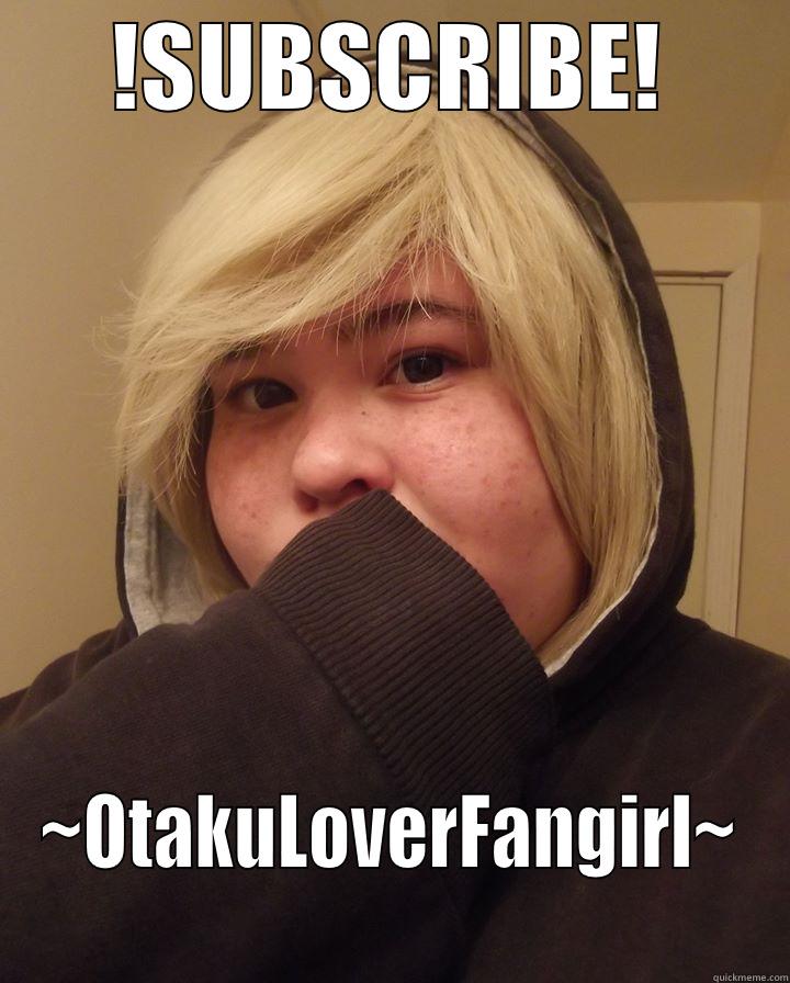 !SUBSCRIBE! ~OTAKULOVERFANGIRL~ Misc