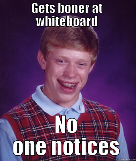 GETS BONER AT WHITEBOARD NO ONE NOTICES Bad Luck Brian