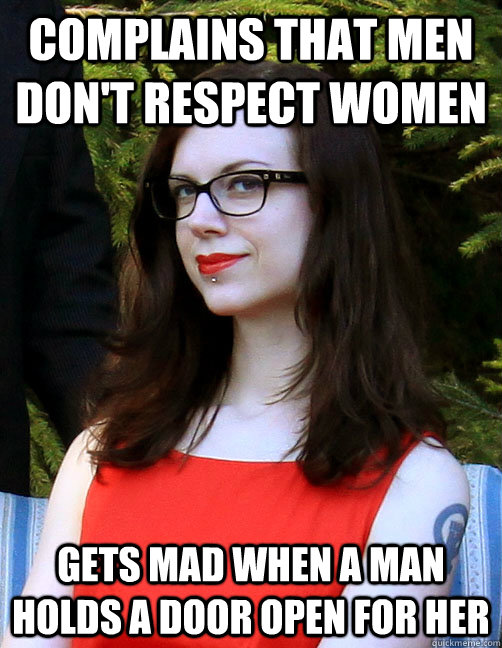 complains that men don't respect women gets mad when a man holds a door open for her - complains that men don't respect women gets mad when a man holds a door open for her  Hipster Feminist