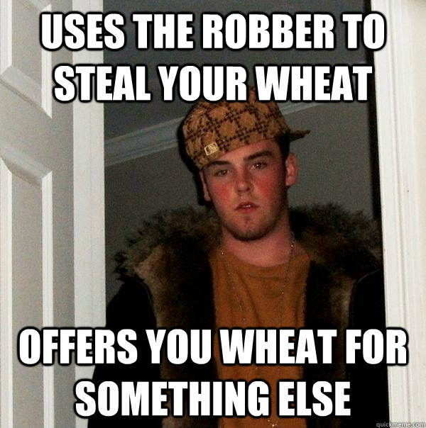 Uses the robber to steal your Wheat Offers you wheat for something else  Scumbag Steve