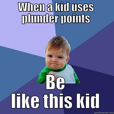 WHEN A KID USES PLUNDER POINTS BE LIKE THIS KID Success Kid