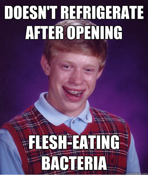 Doesn't refrigerate after opening flesh-eating bacteria  Bad Luck Brian