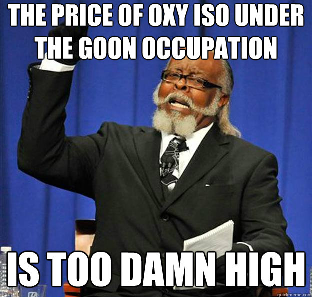 The price of oxy iso under the goon occupation Is too damn high  Jimmy McMillan