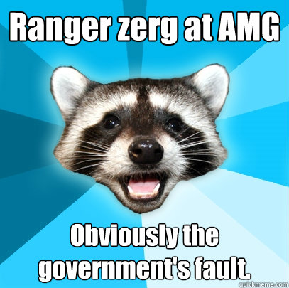 Ranger zerg at AMG Obviously the government's fault.  Lame Pun Coon