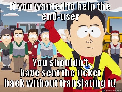 Hindsight is 20/20 - IF YOU WANTED TO HELP THE END-USER YOU SHOULDN'T HAVE SENT THE TICKET BACK WITHOUT TRANSLATING IT! Captain Hindsight