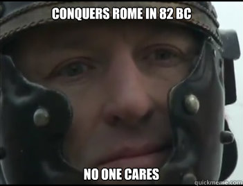 Conquers Rome in 82 BC No one cares  Happy Crassus