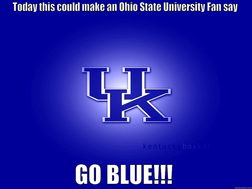 TODAY THIS COULD MAKE AN OHIO STATE UNIVERSITY FAN SAY GO BLUE!!! Misc