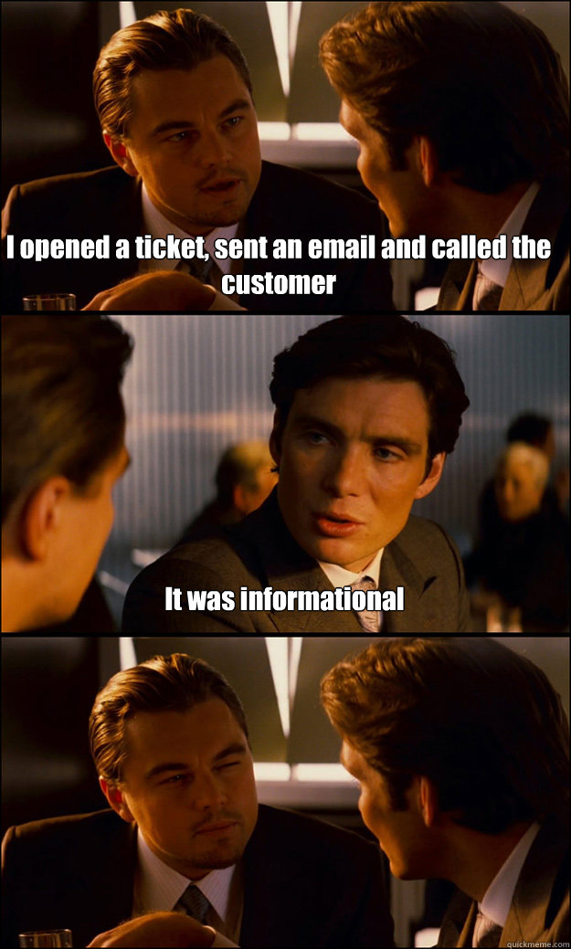 I opened a ticket, sent an email and called the customer It was informational  Inception