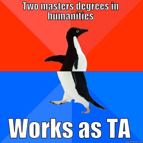 TWO MASTERS DEGREES IN HUMANITIES WORKS AS TA Socially Awesome Awkward Penguin