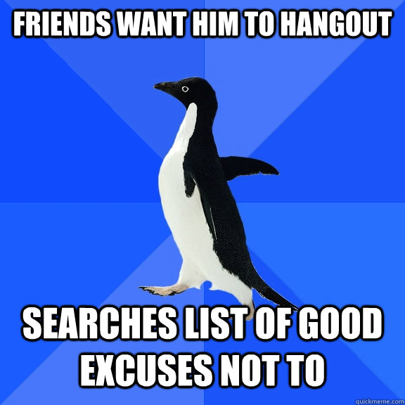 Friends want him to hangout searches list of good excuses not to - Friends want him to hangout searches list of good excuses not to  Socially Awkward Penguin