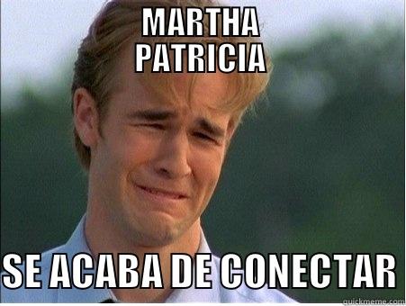 AQUI VAMOS DE NUEVO -             MARTHA             PATRICIA  SE ACABA DE CONECTAR 1990s Problems