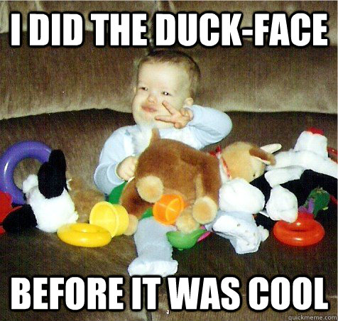 I did the Duck-Face Before it was cool - I did the Duck-Face Before it was cool  Baby Duck Face