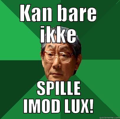 KAN BARE IKKE SPILLE IMOD LUX! High Expectations Asian Father