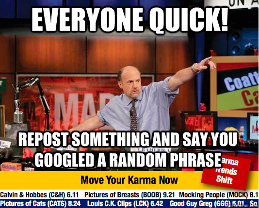 EVERYONE QUICK! REPOST SOMETHING AND SAY YOU GOOGLED A RANDOM PHRASE - EVERYONE QUICK! REPOST SOMETHING AND SAY YOU GOOGLED A RANDOM PHRASE  Mad Karma with Jim Cramer