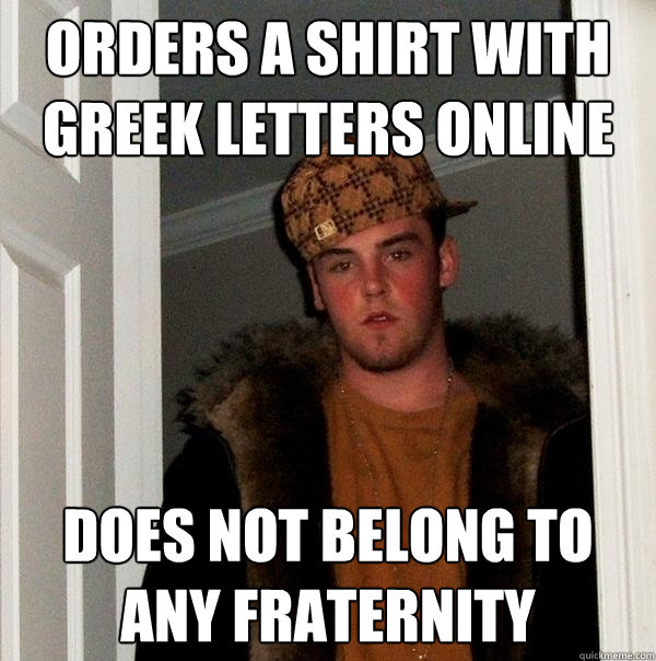 Orders a shirt with greek letters online does not belong to any fraternity  Scumbag Steve