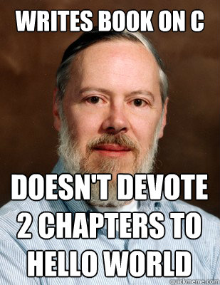 Writes book on C Doesn't devote 2 chapters to hello world - Writes book on C Doesn't devote 2 chapters to hello world  Good Guy Dennis Ritchie