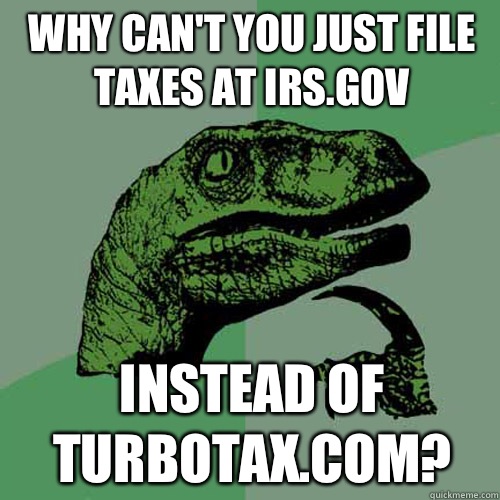 Why can't you just file taxes at IRS.gov Instead of turbotax.com? - Why can't you just file taxes at IRS.gov Instead of turbotax.com?  Philosoraptor