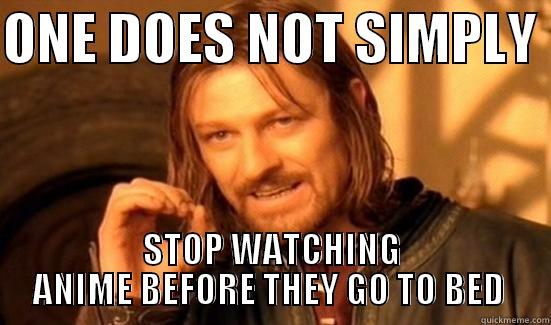 ONE DOES NOT SIMPLY  STOP WATCHING ANIME BEFORE THEY GO TO BED  Boromir