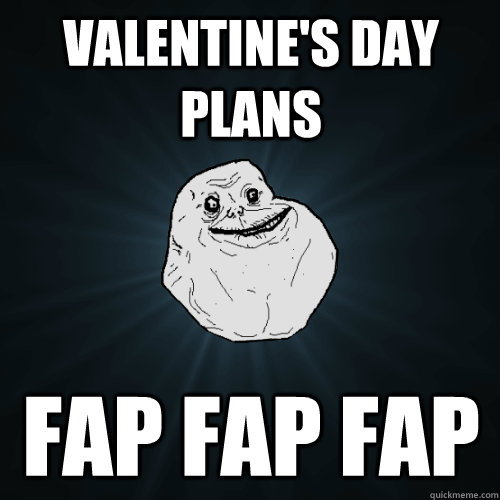 Valentines Day Plans Fap Fap Fap Forever Alone Quickmeme 