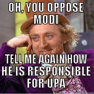 OH, YOU OPPOSE MODI TELL ME AGAIN HOW HE IS RESPONSIBLE FOR UPA Condescending Wonka