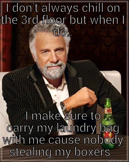 I DON'T ALWAYS CHILL ON THE 3RD FLOOR BUT WHEN I DO.. I MAKE SURE TO CARRY MY LAUNDRY BAG WITH ME CAUSE NOBODY STEALING MY BOXERS.. The Most Interesting Man In The World