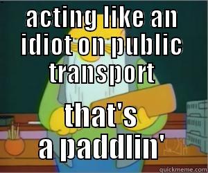 ACTING LIKE AN IDIOT ON PUBLIC TRANSPORT THAT'S A PADDLIN' Paddlin Jasper