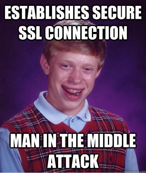 Establishes secure SSL connection Man in the middle attack  Bad Luck Brian