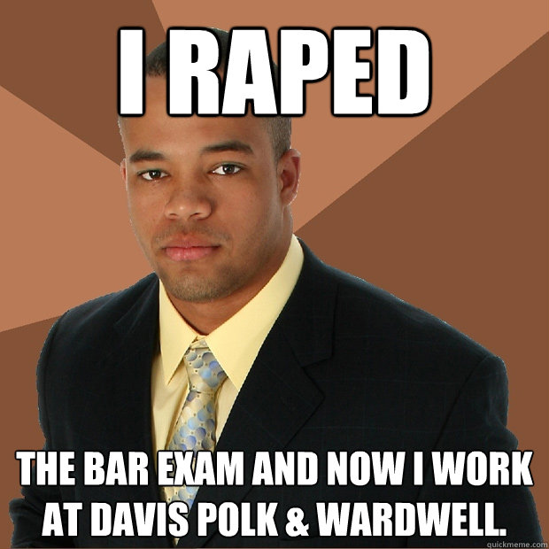 i raped the bar exam and now i work at davis polk & wardwell.  Successful Black Man