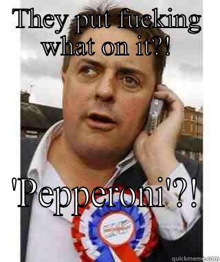 Nick Griffin's Pizza Order - THEY PUT FUCKING WHAT ON IT?! 'PEPPERONI'?! Misc