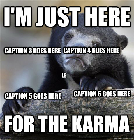 I'm just here for the karma Caption 3 goes here Caption 4 goes here Caption 5 goes here Caption 6 goes here le  Confession Bear