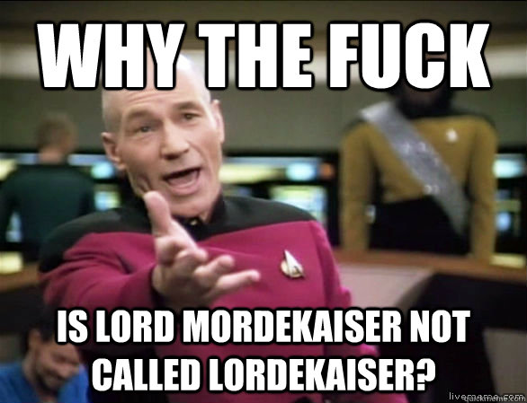 Why the fuck is lord mordekaiser not called lordekaiser?  Annoyed Picard HD