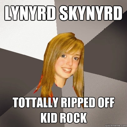 Lynyrd Skynyrd tottally ripped off Kid Rock  Musically Oblivious 8th Grader