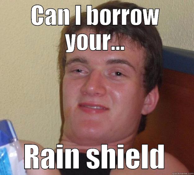 CAN I BORROW YOUR... RAIN SHIELD 10 Guy