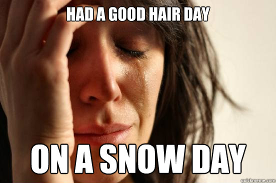 Had a good hair day on a snow day - Had a good hair day on a snow day  First World Problems