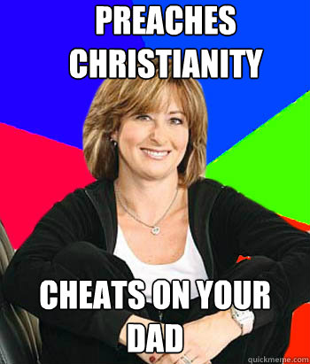 preaches christianity cheats on your dad  Sheltering Suburban Mom