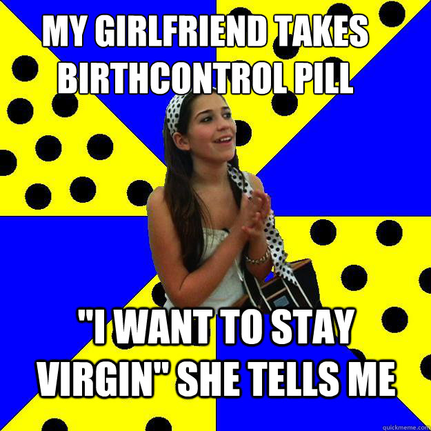 My girlfriend takes birthcontrol pill 