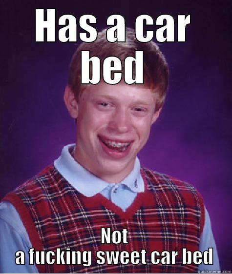 HAS A CAR BED NOT A FUCKING SWEET CAR BED Bad Luck Brian