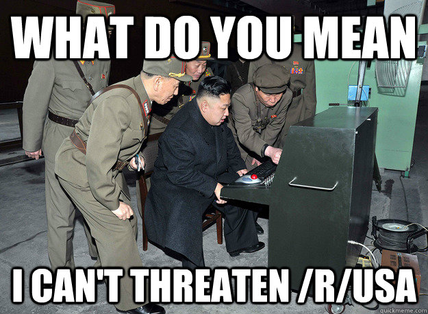 What do you mean I can't threaten /r/USA - What do you mean I can't threaten /r/USA  kim jong un