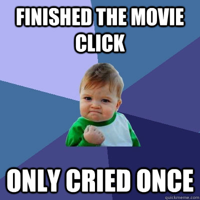 Finished the movie click Only cried once  Success Kid