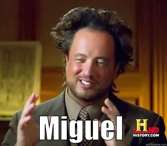 miguel being that guy -  MIGUEL Ancient Aliens