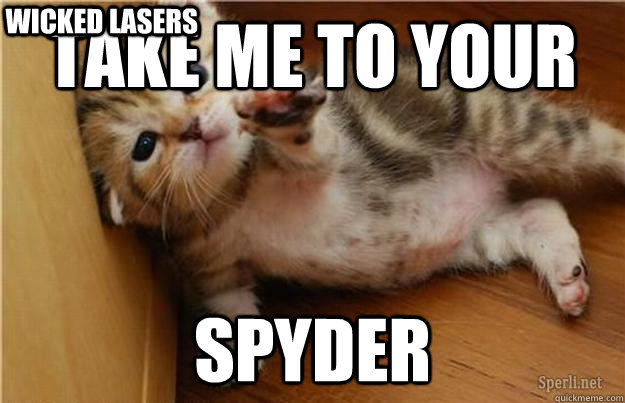 Take Me to your spyder Wicked Lasers  Halp me kitten