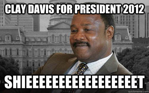 Clay Davis for president 2012 shieeeeeeeeeeeeeeeeet - Clay Davis for president 2012 shieeeeeeeeeeeeeeeeet  Clay Davis for Prez