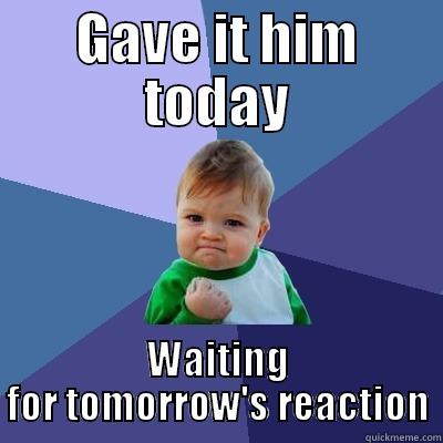 GAVE IT HIM TODAY WAITING FOR TOMORROW'S REACTION Success Kid