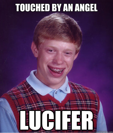 Touched By An Angel Lucifer Bad Luck Brian Quickmeme