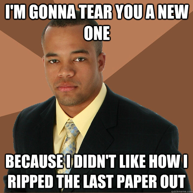 i'm gonna tear you a new one because i didn't like how i ripped the last paper out  Successful Black Man