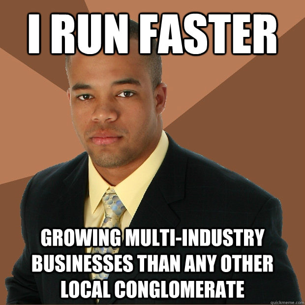 i run faster growing multi-industry businesses than any other local conglomerate - i run faster growing multi-industry businesses than any other local conglomerate  Successful Black Man