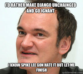 I'd rather make django unchainged and go ignant i know spike lee gon hate it but let me finish - I'd rather make django unchainged and go ignant i know spike lee gon hate it but let me finish  Misc