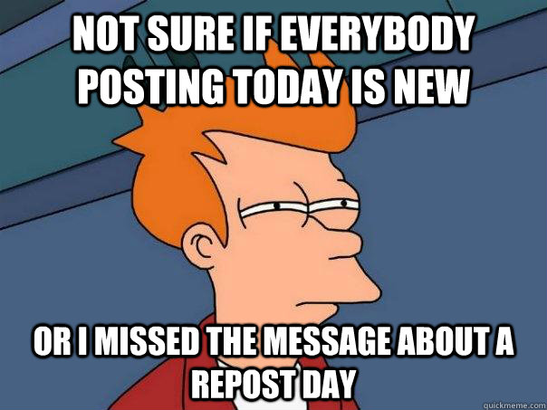 Not sure if everybody posting today is new Or i missed the message about a repost day - Not sure if everybody posting today is new Or i missed the message about a repost day  Futurama Fry