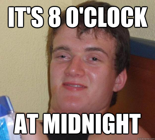 It's 8 o'clock at midnight  10 Guy