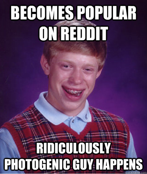 Becomes popular on reddit ridiculously photogenic guy happens  Bad Luck Brian